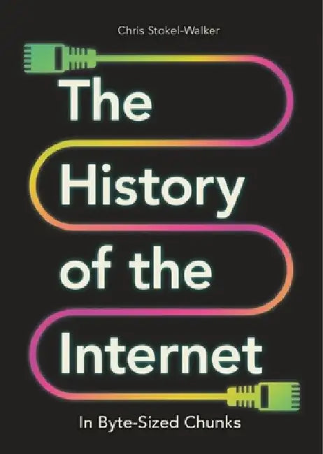The History of the Internet in Byte-Sized Chunks by Chris Stokel Walker