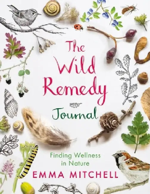 The Wild Remedy Journal: Finding Wellness in Nature by Emma Mitchell