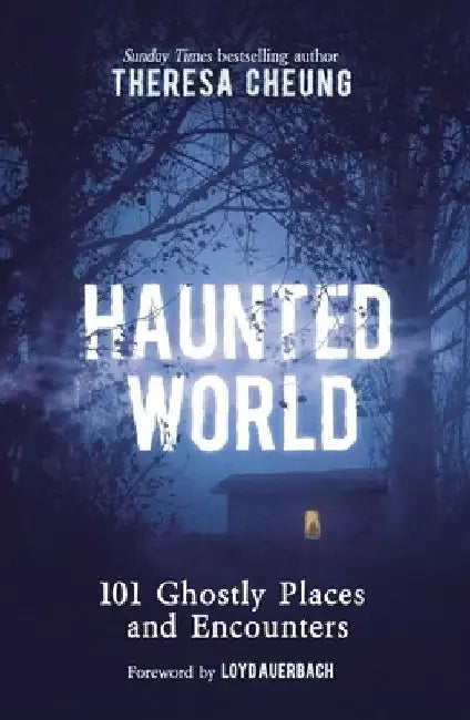 Haunted World: 101 Ghostly Places and Encounters (with a Foreword by Loyd Auerbach) by Theresa Cheung