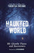 Haunted World: 101 Ghostly Places and Encounters (with a Foreword by Loyd Auerbach) by Theresa Cheung