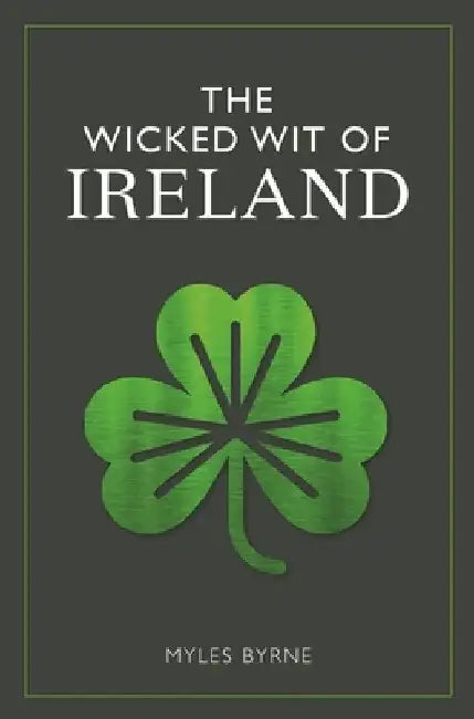 The Wicked Wit of Ireland by Myles Byrne