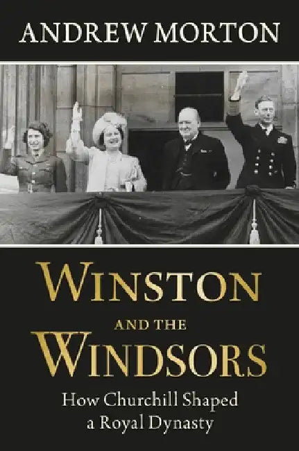 Winston and the Windsors: How Churchill Shaped a Royal Dynasty by Andrew Morton