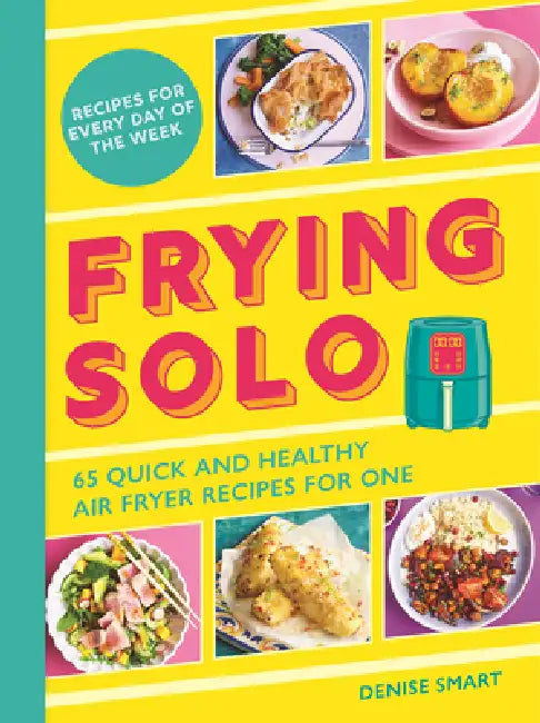 Frying Solo: 65 Quick and Healthy Air Fryer Recipes for One by Denise Smart