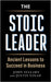 The Stoic Leader: Ancient Lessons to Succeed in Business by Justin Stead
