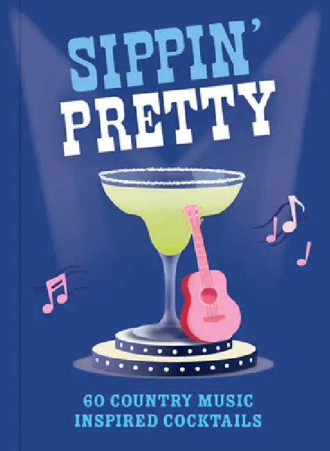 Sippin' Pretty: 60 Country Music Inspired Cocktails by Denise Smart