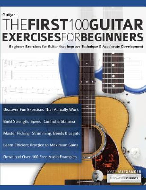 The First 100 Guitar Exercises for Beginners by Joseph Alexander, Tim Pettingale