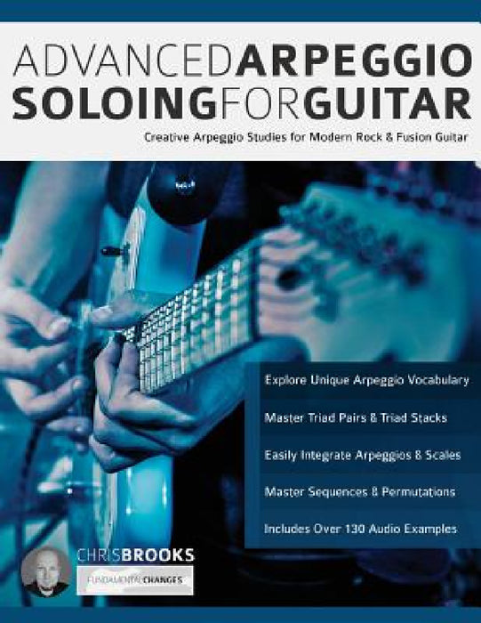 Advanced Arpeggio Soloing for Guitar: Creative Arpeggio Studies for Modern Rock & Fusion Guitar by Chris Brooks, Joseph Alexander, Tim Pettingale