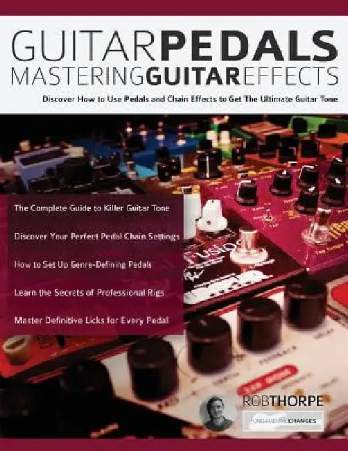 Guitar Pedals: Mastering Guitar Effects by Rob Thorpe