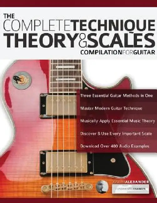 The Complete Technique, Theory and Scales Compilation for Guitar by Joseph Alexander