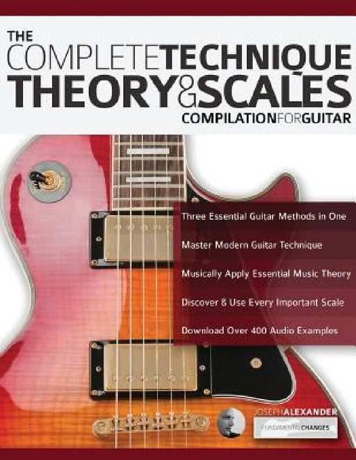 The Complete Technique, Theory and Scales Compilation for Guitar by Joseph Alexander, Tim Pettingale