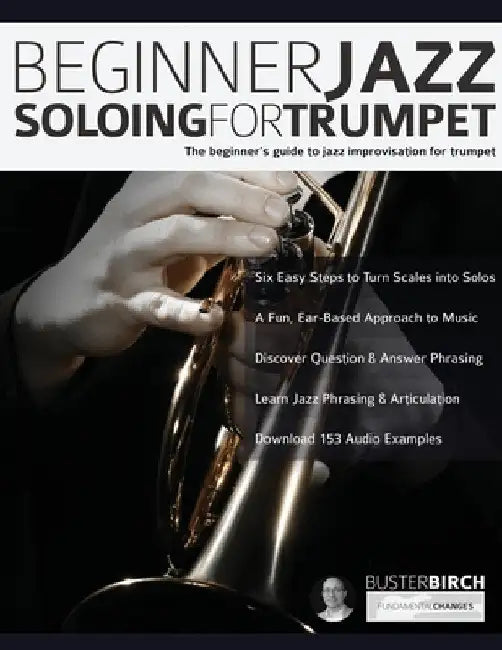 Beginner Jazz Soloing For Trumpet: The Beginner's Guide To Jazz Improvisation For Trumpet by Buster Birch