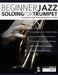 Beginner Jazz Soloing For Trumpet: The Beginner's Guide To Jazz Improvisation For Trumpet by Buster Birch