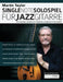 Martin Taylor Single-Note-Solospiel für Jazzgitarre: Der komplette Leitfaden für melodische Jazzgitarren-Improvisation by Martin Taylor