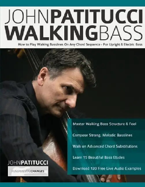 John Patitucci Walking Bass: How to Play Walking Basslines On Any Chord Sequence - For Upright & Electric Bass by John Patitucci