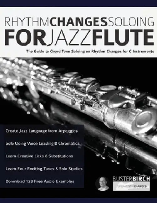 Rhythm Changes Soloing for Jazz Flute: The Guide to Chord Tone Soloing on Rhythm Changes for C Instruments by Buster Birgh