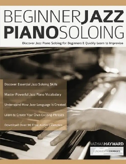 Beginner Jazz Piano Soloing: Discover Jazz Piano Soloing for Beginners & Quickly Learn to Improvise by Nathan Hayward