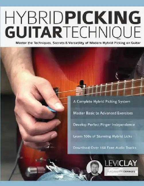Hybrid Picking Guitar Technique: Master the Techniques, Secrets & Versatility of Modern Hybrid Picking on Guitar by Levi Clay