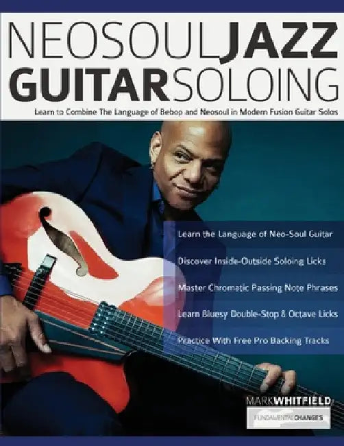 NeoSoul Jazz Guitar Soloing: Learn to Combine The Language of Bebop and NeoSoul in Modern Fusion Guitar Solos by Mark Whitfield