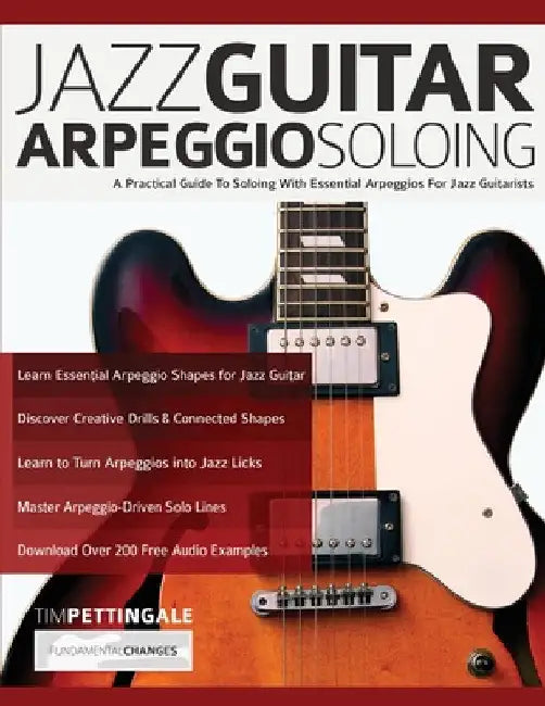 Jazz Guitar Arpeggio Soloing: A Practical Guide To Soloing With Essential Arpeggios For Jazz Guitarists by Tim Pettingale