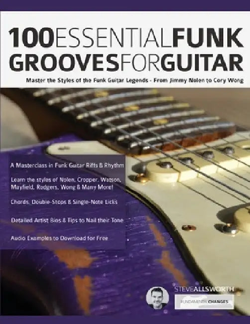 100 Essential Funk Grooves for Guitar: Master the Styles of the Funk Guitar Legends - From Jimmy Nolen to Cory Wong by Steve Allworth