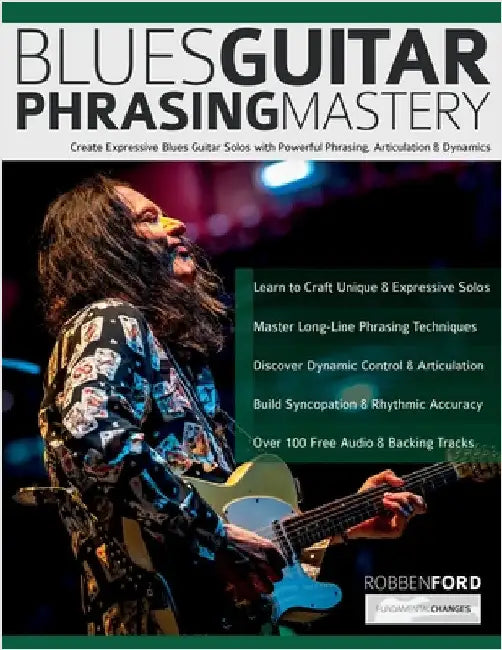 Robben Ford: Blues Guitar Phrasing Masterclass: Create Expressive Blues Guitar Solos with Powerful Phrasing, Articulation & Dynamics by Ford, Robben