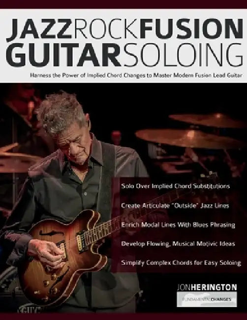 Jazz-Rock Fusion Guitar Soloing: Harness the Power of Implied Chord Changes to Master Modern Fusion Lead Guitar by Jon Herington, Joseph Alexander, Tim Pettingale