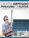 Creative Arpeggio Phrasing for Guitar: Master Arpeggio Substitutions, Scale Sequences, & Chromatic Techniques With Greg Howe by Howe, Greg