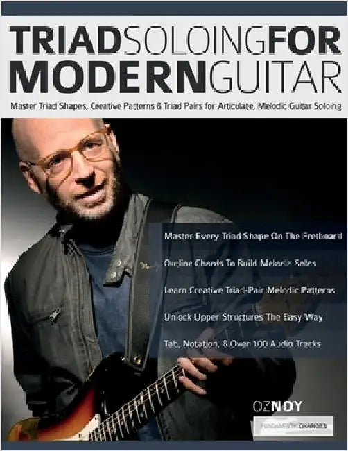 Triad Soloing For Modern Guitar: Master Triad Shapes, Creative Patterns & Triad Pairs for Articulate, Melodic Guitar Soloing by Noy, Oz