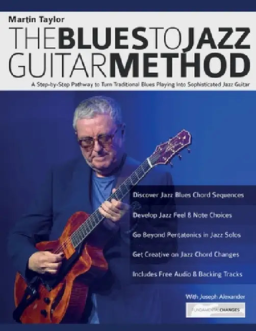 Martin Taylor: A Step-by-Step Pathway to Turn Traditional Blues Playing Into Sophisticated Jazz Guitar by Martin Taylor, Joseph Alexander, Tim Pettingale