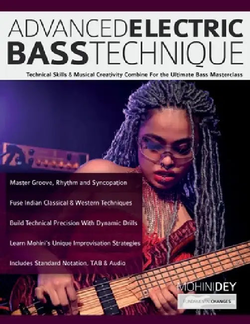 Advanced Electric Bass Technique: Technical Skills & Musical Creativity Combine For the Ultimate Bass Masterclass by Mohini Dey, Tim Pettingale, Joseph Alexander