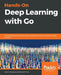 Hands-On Deep Learning with Go by Gareth Seneque