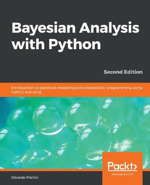 Bayesian Analysis with Python - Second Edition: Introduction to statistical modeling and probabilistic programming using PyMC3 and ArviZ by Osvaldo Martin
