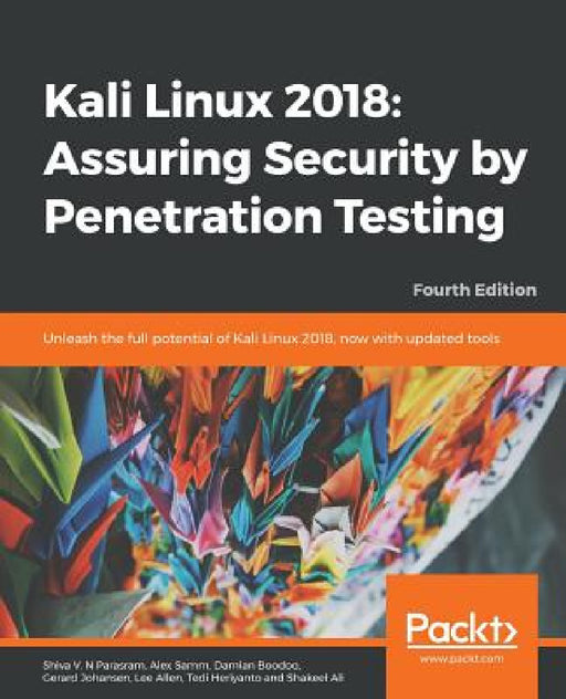 Kali Linux 2018: Assuring Security by Penetration Testing, Fourth Edition by Shiva V. N. Parasram, Alex Samm, Lee Allen