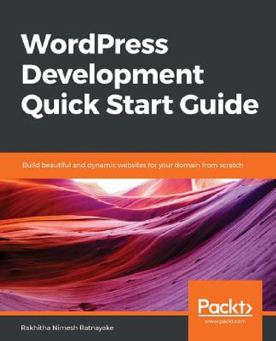 WordPress Development Quick Start Guide by Rakhitha Nimesh Ratnayake