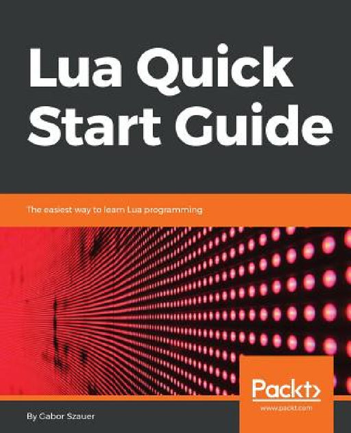 Lua Quick Start Guide by Gabor Szauer