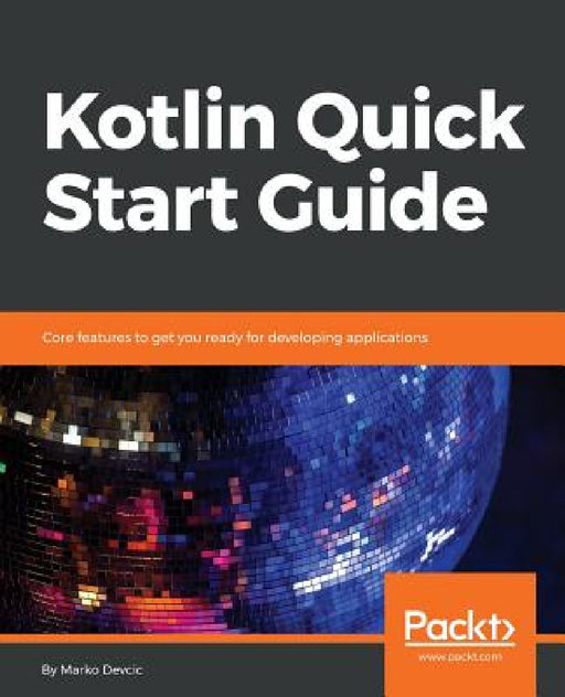 Kotlin Quick Start Guide by Marko Devcic
