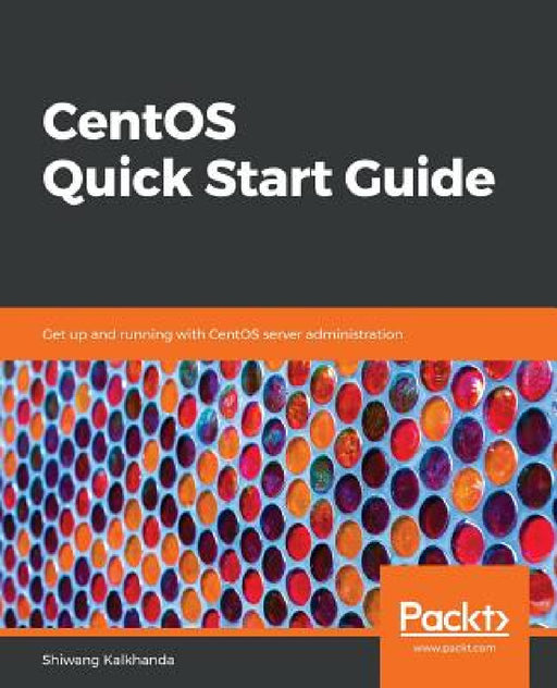 CentOS Quick Start Guide by Shiwang Kalkhanda