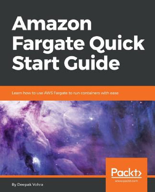 Amazon Fargate Quick Start Guide by Deepak Vohra