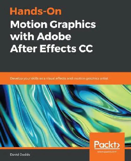 Hands-On Motion Graphics with Adobe After Effects CC: Develop your skills as a visual effects and motion graphics artist by David Dodds