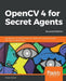 OpenCV 4 for Secret Agents by Howse, Joseph