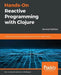 Hands-On Reactive Programming with Clojure, Second Edition by Konrad Szydlo
