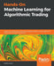 Hands-On Machine Learning for Algorithmic Trading: Design and implement investment strategies based on smart algorithms that learn from data using Pyt by Stefan Jansen