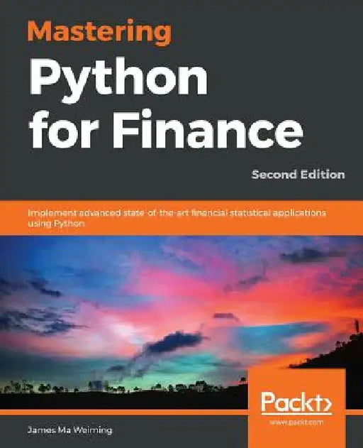 Mastering Python for Finance - Second Edition: Implement advanced state-of-the-art financial statistical applications using Python by James Ma Weiming