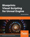 Blueprints Visual Scripting for Unreal Engine - Second Edition by Marcos Romero
