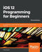iOS 12 Programming for Beginners -Third Edition by Craig Clayton