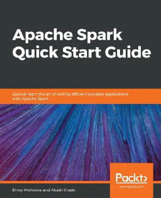 Apache Spark Quick Start Guide by Shrey Mehrotra