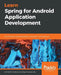 Learn Spring for Android Application Development by S. M. Mohi Us Sunnat