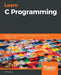 Learn C Programming: A beginner's guide to learning C programming the easy and disciplined way by Jeff Szuhay