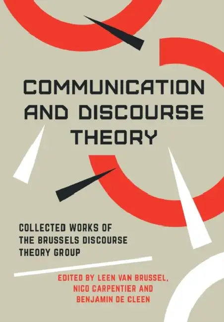 Communication and Discourse Theory: Collected Works of the Brussels Discourse Theory Group by Leen Van Brussel, Nico Carpentier, Benjamin De Cleen