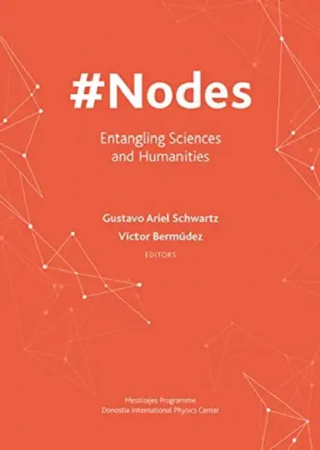 #Nodes: Entangling Sciences and Humanities by Gustavo Ariel Schwartz, Víctor Bermúdez